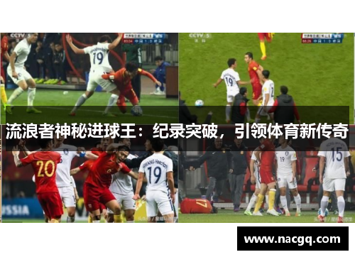 流浪者神秘进球王：纪录突破，引领体育新传奇