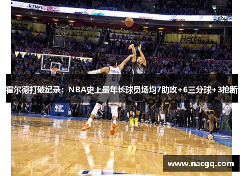 霍尔德打破纪录：NBA史上最年长球员场均7助攻+6三分球+3抢断